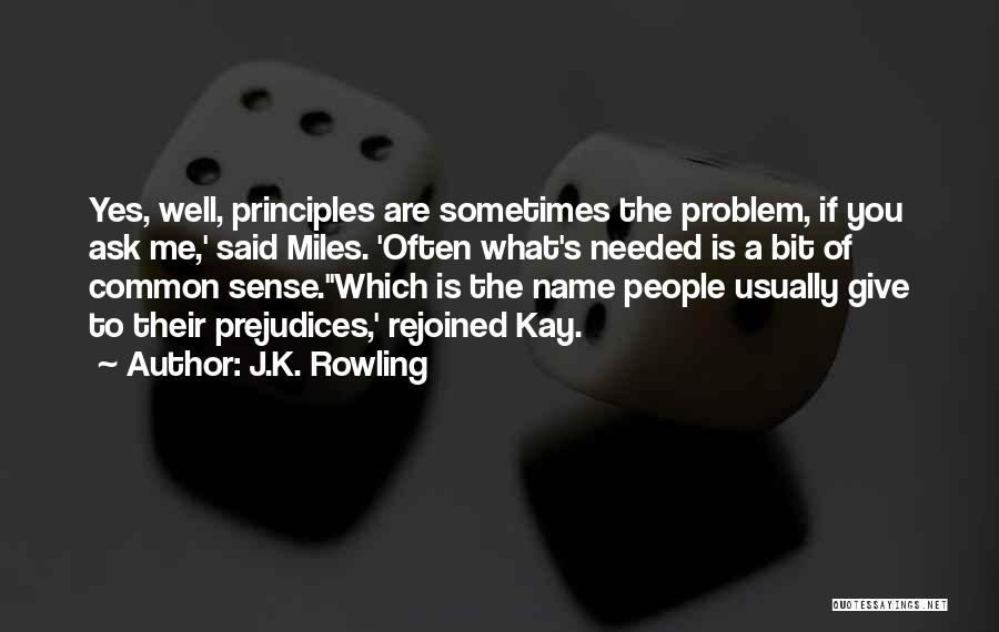 J.K. Rowling Quotes: Yes, Well, Principles Are Sometimes The Problem, If You Ask Me,' Said Miles. 'often What's Needed Is A Bit Of