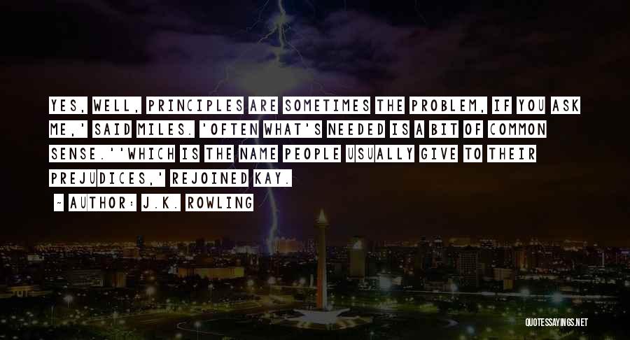 J.K. Rowling Quotes: Yes, Well, Principles Are Sometimes The Problem, If You Ask Me,' Said Miles. 'often What's Needed Is A Bit Of