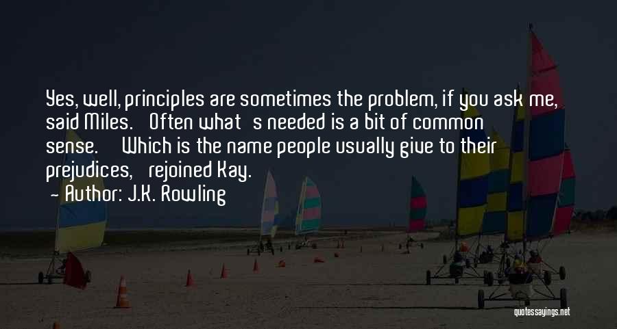 J.K. Rowling Quotes: Yes, Well, Principles Are Sometimes The Problem, If You Ask Me,' Said Miles. 'often What's Needed Is A Bit Of