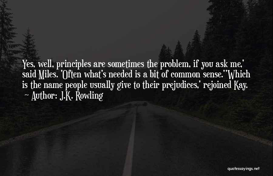 J.K. Rowling Quotes: Yes, Well, Principles Are Sometimes The Problem, If You Ask Me,' Said Miles. 'often What's Needed Is A Bit Of