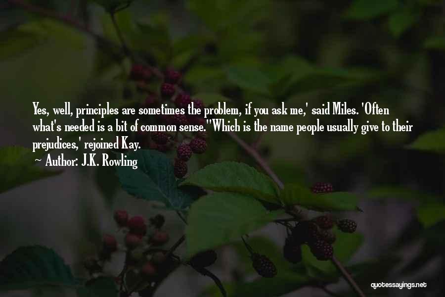 J.K. Rowling Quotes: Yes, Well, Principles Are Sometimes The Problem, If You Ask Me,' Said Miles. 'often What's Needed Is A Bit Of