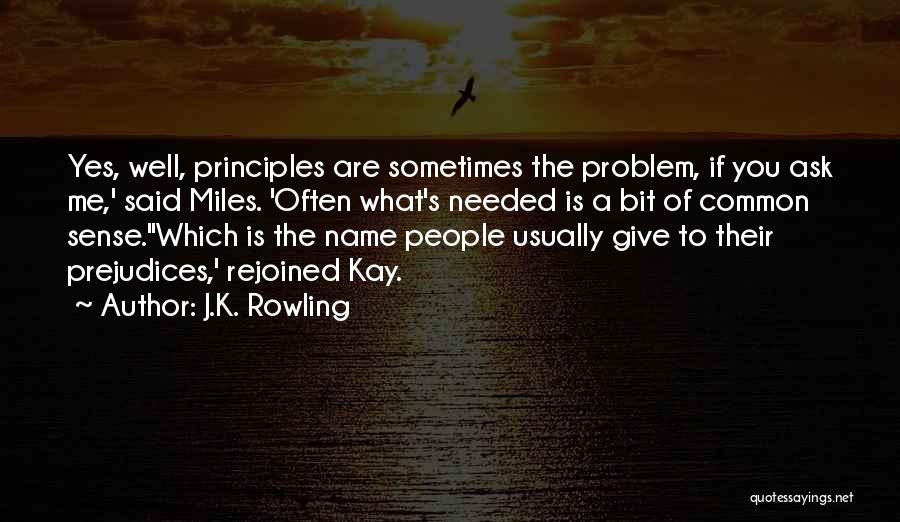 J.K. Rowling Quotes: Yes, Well, Principles Are Sometimes The Problem, If You Ask Me,' Said Miles. 'often What's Needed Is A Bit Of