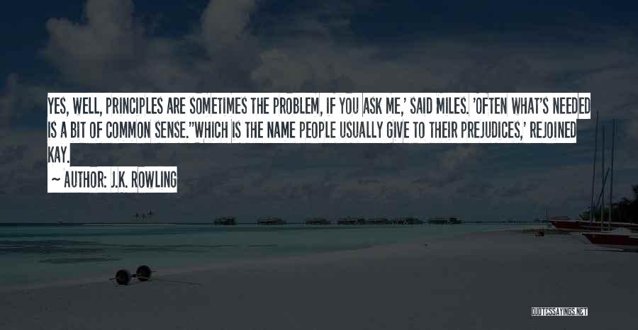 J.K. Rowling Quotes: Yes, Well, Principles Are Sometimes The Problem, If You Ask Me,' Said Miles. 'often What's Needed Is A Bit Of