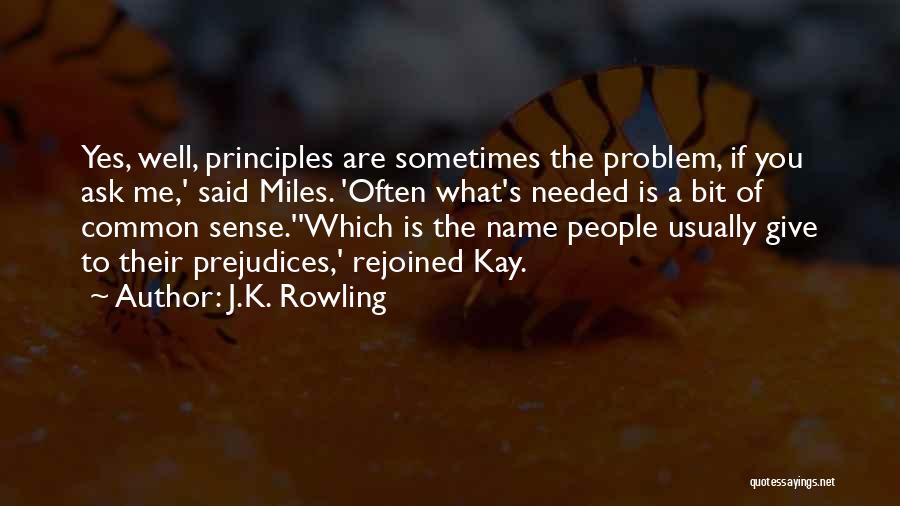 J.K. Rowling Quotes: Yes, Well, Principles Are Sometimes The Problem, If You Ask Me,' Said Miles. 'often What's Needed Is A Bit Of