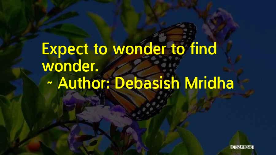 Debasish Mridha Quotes: Expect To Wonder To Find Wonder.
