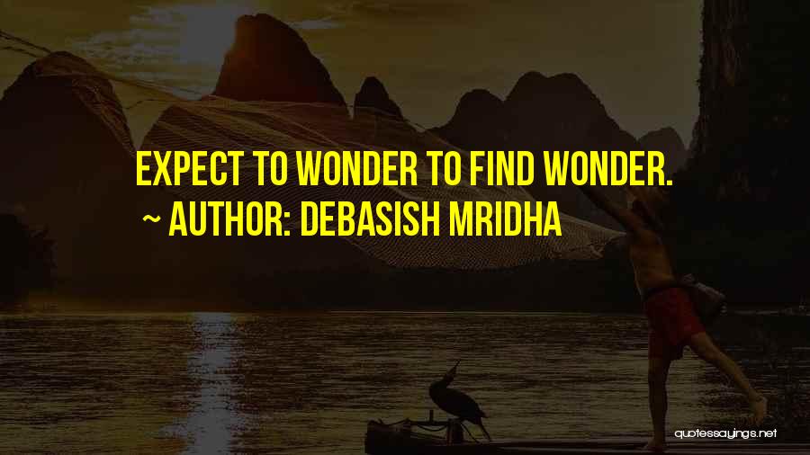 Debasish Mridha Quotes: Expect To Wonder To Find Wonder.