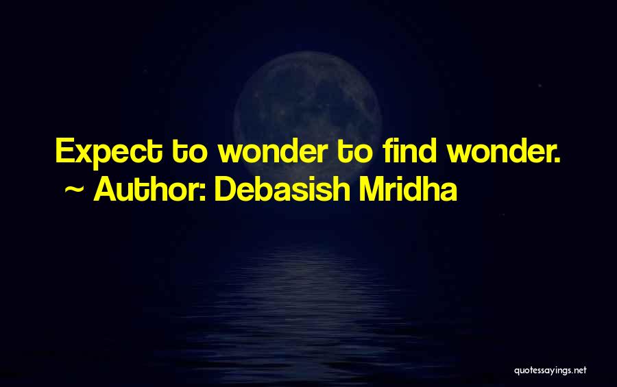 Debasish Mridha Quotes: Expect To Wonder To Find Wonder.