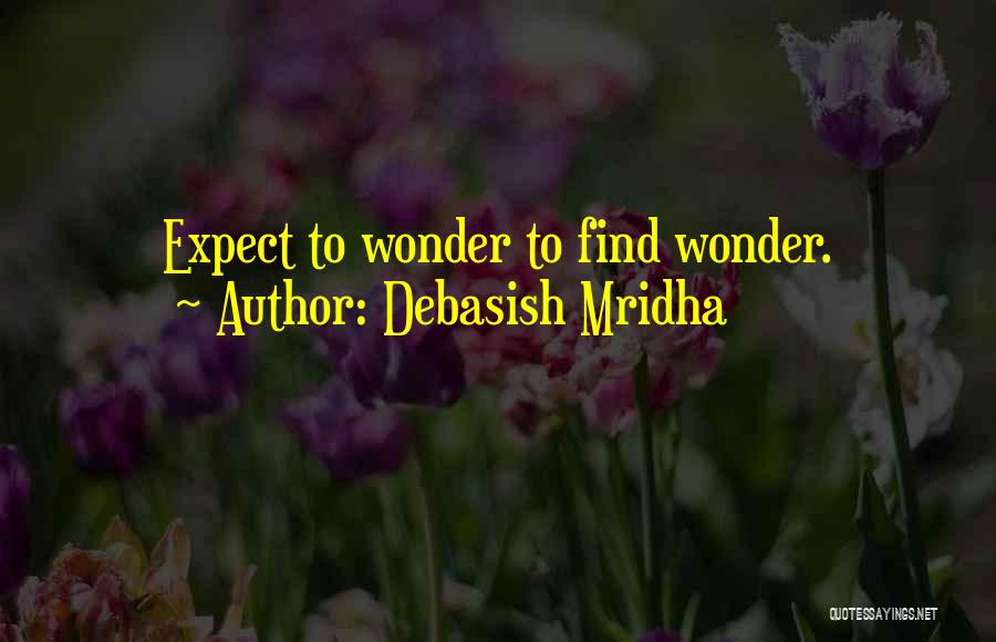 Debasish Mridha Quotes: Expect To Wonder To Find Wonder.