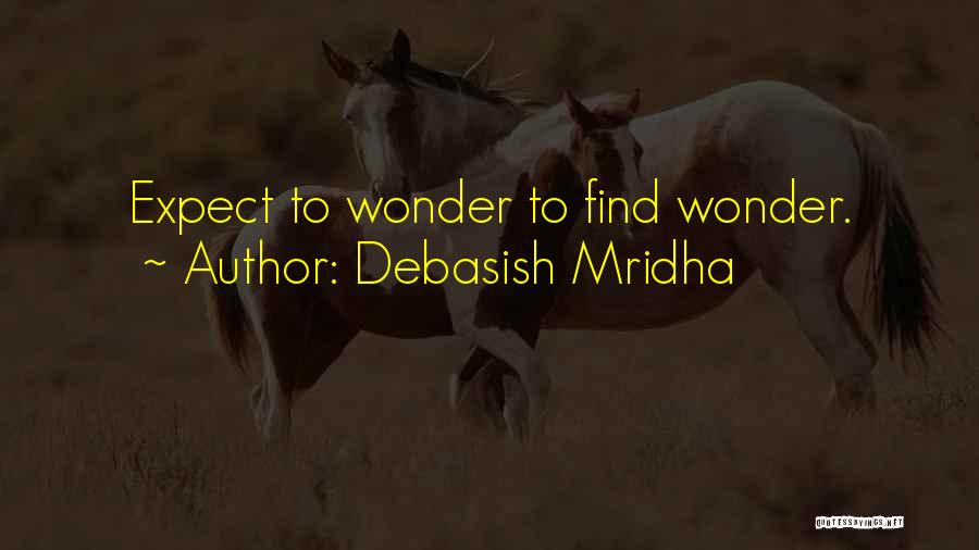 Debasish Mridha Quotes: Expect To Wonder To Find Wonder.