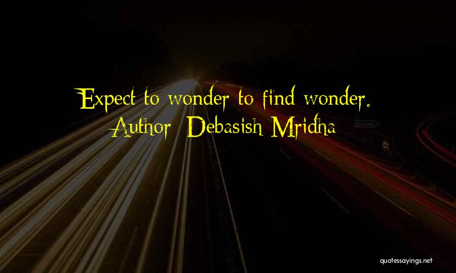Debasish Mridha Quotes: Expect To Wonder To Find Wonder.