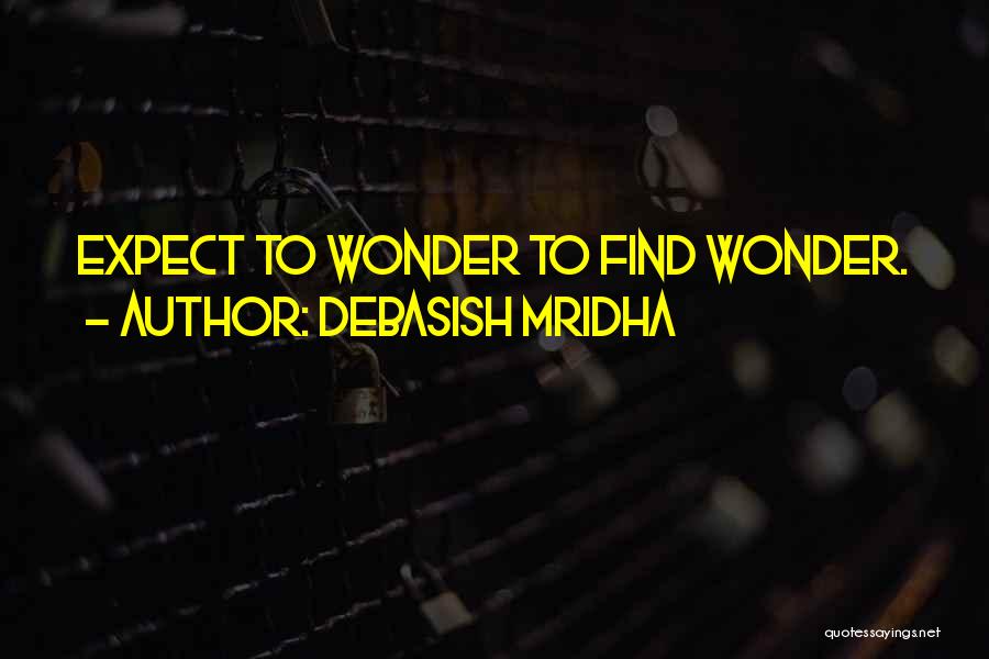 Debasish Mridha Quotes: Expect To Wonder To Find Wonder.