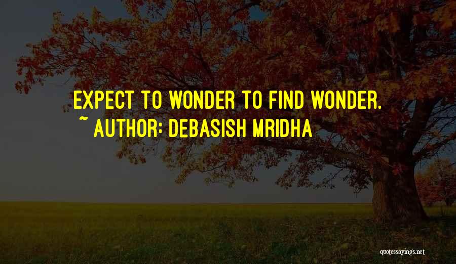 Debasish Mridha Quotes: Expect To Wonder To Find Wonder.