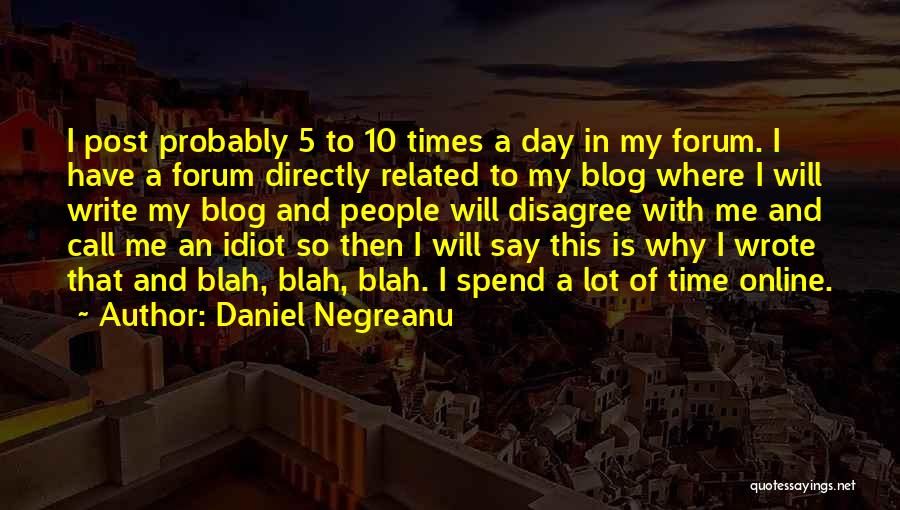 Daniel Negreanu Quotes: I Post Probably 5 To 10 Times A Day In My Forum. I Have A Forum Directly Related To My