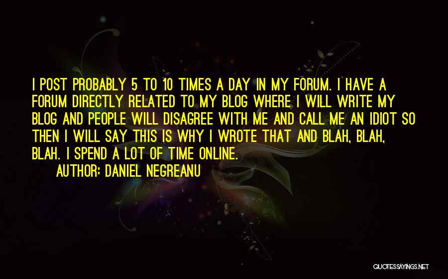 Daniel Negreanu Quotes: I Post Probably 5 To 10 Times A Day In My Forum. I Have A Forum Directly Related To My