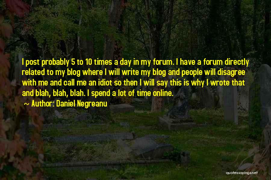 Daniel Negreanu Quotes: I Post Probably 5 To 10 Times A Day In My Forum. I Have A Forum Directly Related To My