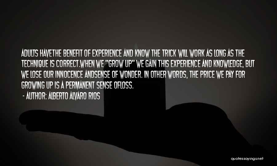 Alberto Alvaro Rios Quotes: Adults Havethe Benefit Of Experience And Know The Trick Will Work As Long As The Technique Is Correct.when We Grow