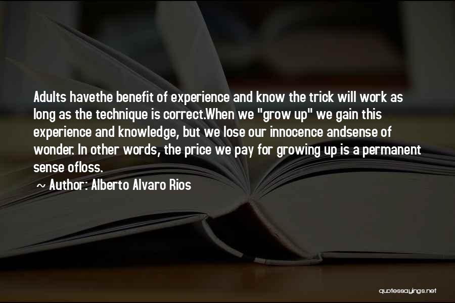 Alberto Alvaro Rios Quotes: Adults Havethe Benefit Of Experience And Know The Trick Will Work As Long As The Technique Is Correct.when We Grow