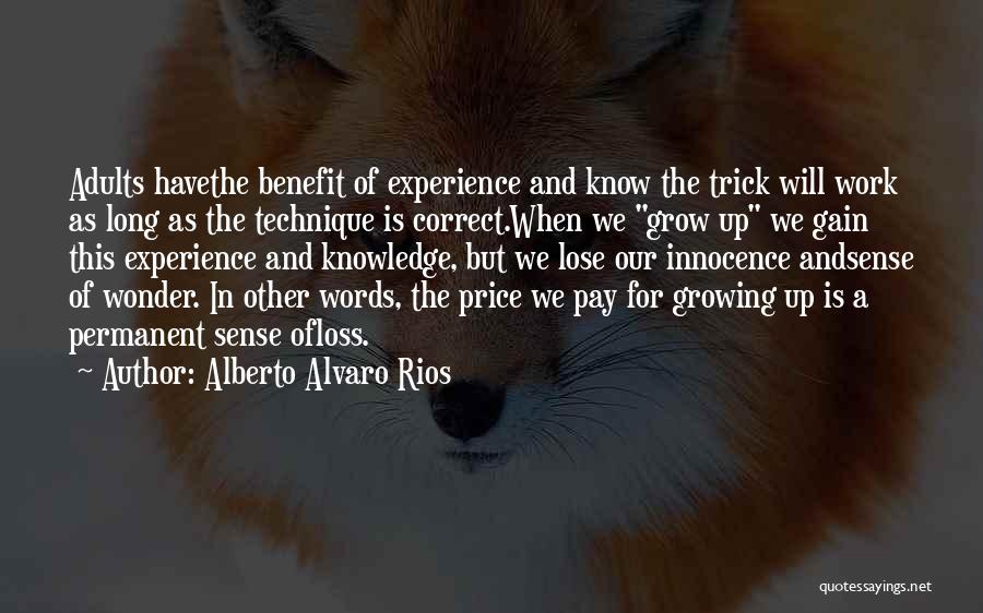 Alberto Alvaro Rios Quotes: Adults Havethe Benefit Of Experience And Know The Trick Will Work As Long As The Technique Is Correct.when We Grow