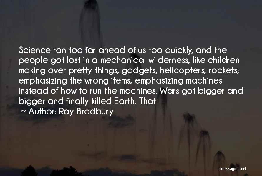 Ray Bradbury Quotes: Science Ran Too Far Ahead Of Us Too Quickly, And The People Got Lost In A Mechanical Wilderness, Like Children