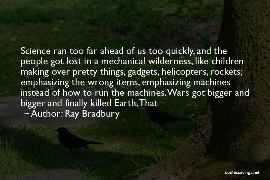 Ray Bradbury Quotes: Science Ran Too Far Ahead Of Us Too Quickly, And The People Got Lost In A Mechanical Wilderness, Like Children