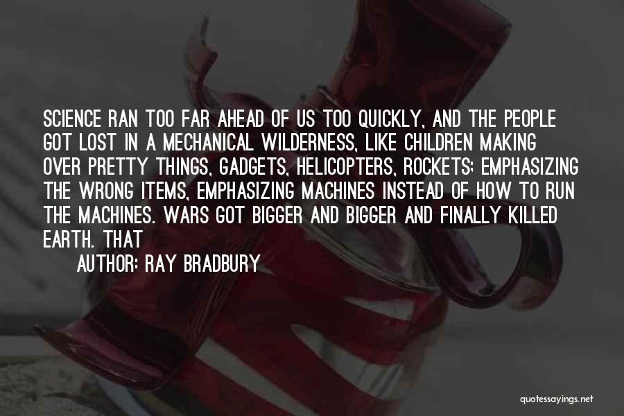 Ray Bradbury Quotes: Science Ran Too Far Ahead Of Us Too Quickly, And The People Got Lost In A Mechanical Wilderness, Like Children