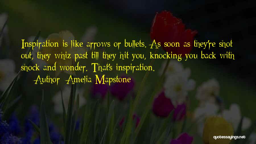 Amelia Mapstone Quotes: Inspiration Is Like Arrows Or Bullets. As Soon As They're Shot Out, They Whiz Past Till They Hit You, Knocking