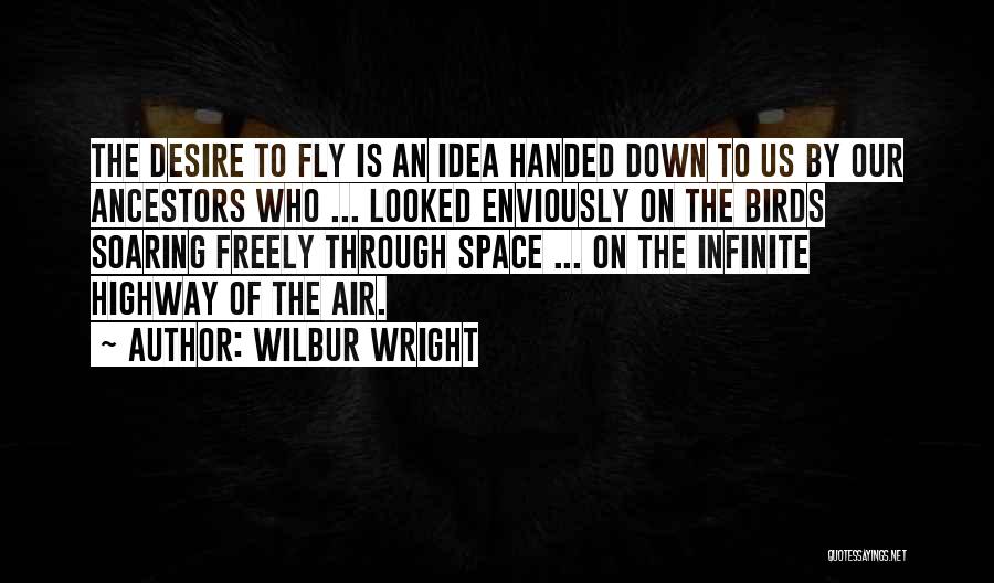 Wilbur Wright Quotes: The Desire To Fly Is An Idea Handed Down To Us By Our Ancestors Who ... Looked Enviously On The