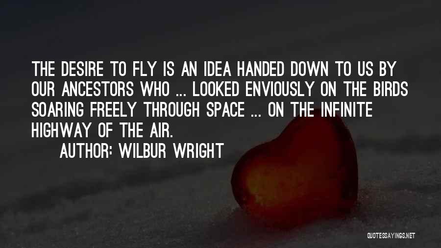 Wilbur Wright Quotes: The Desire To Fly Is An Idea Handed Down To Us By Our Ancestors Who ... Looked Enviously On The