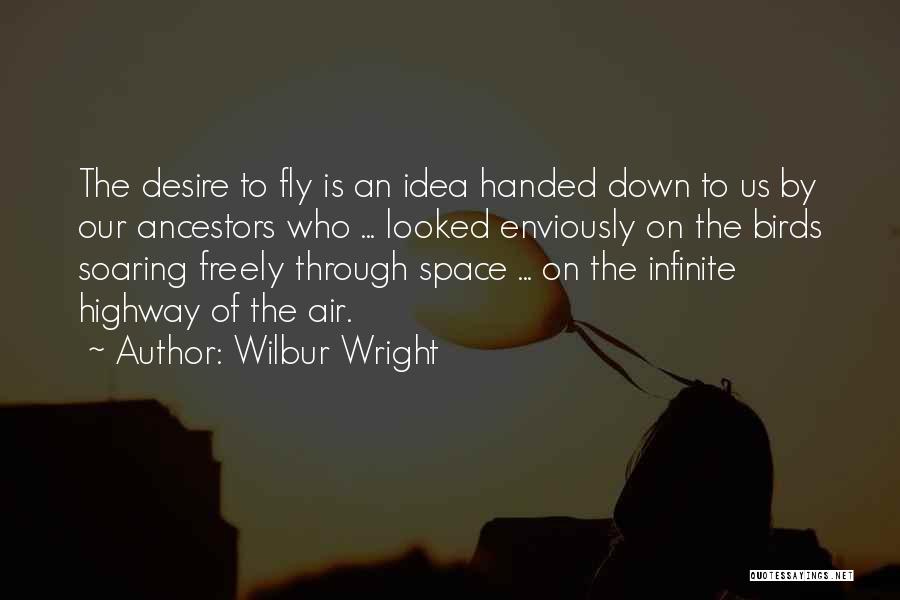 Wilbur Wright Quotes: The Desire To Fly Is An Idea Handed Down To Us By Our Ancestors Who ... Looked Enviously On The