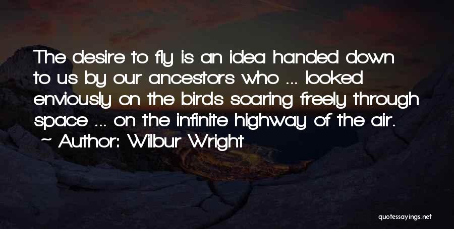 Wilbur Wright Quotes: The Desire To Fly Is An Idea Handed Down To Us By Our Ancestors Who ... Looked Enviously On The