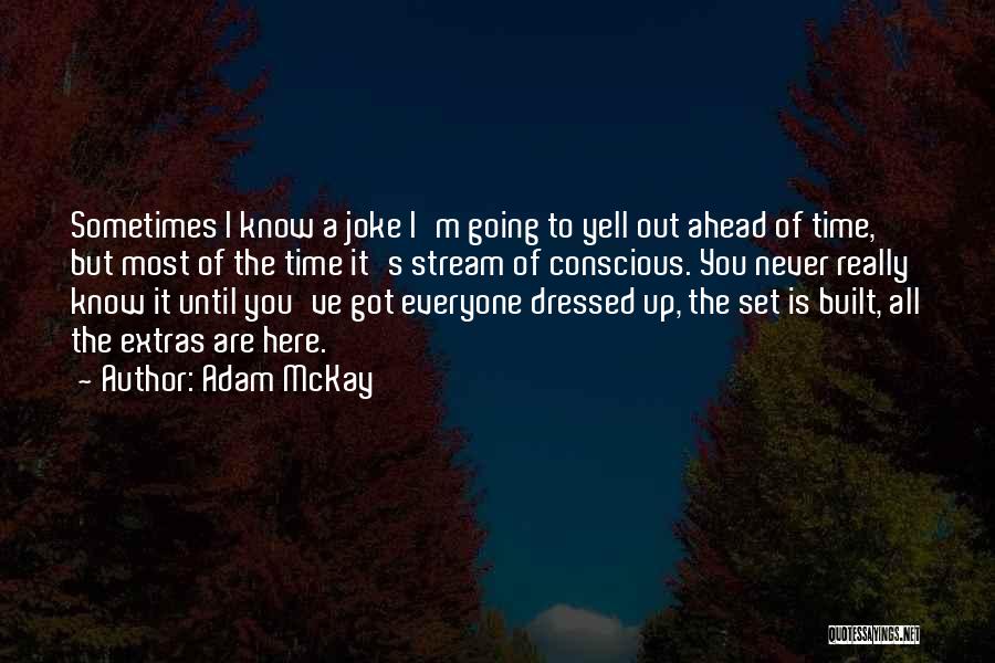 Adam McKay Quotes: Sometimes I Know A Joke I'm Going To Yell Out Ahead Of Time, But Most Of The Time It's Stream