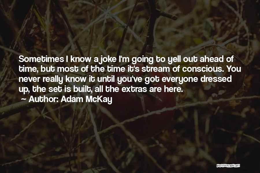 Adam McKay Quotes: Sometimes I Know A Joke I'm Going To Yell Out Ahead Of Time, But Most Of The Time It's Stream