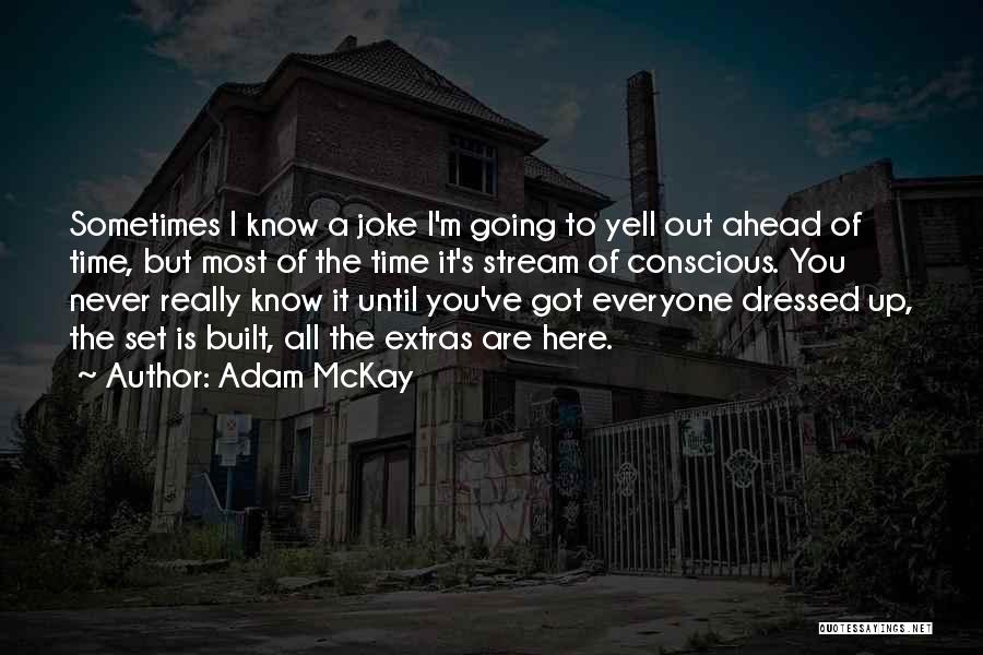 Adam McKay Quotes: Sometimes I Know A Joke I'm Going To Yell Out Ahead Of Time, But Most Of The Time It's Stream