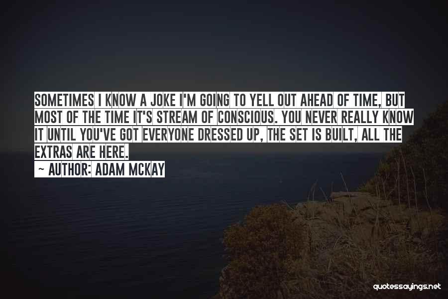 Adam McKay Quotes: Sometimes I Know A Joke I'm Going To Yell Out Ahead Of Time, But Most Of The Time It's Stream