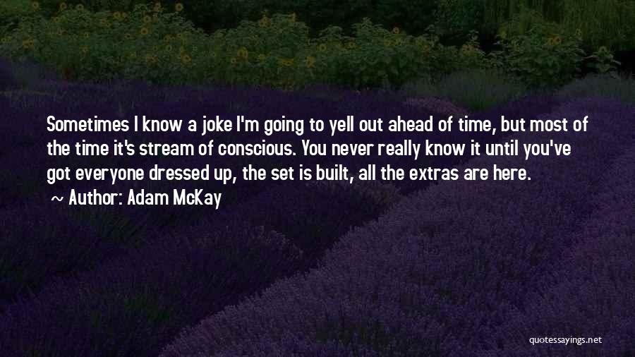 Adam McKay Quotes: Sometimes I Know A Joke I'm Going To Yell Out Ahead Of Time, But Most Of The Time It's Stream