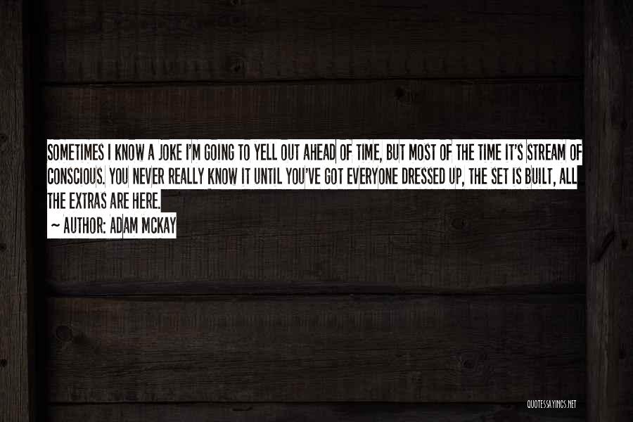 Adam McKay Quotes: Sometimes I Know A Joke I'm Going To Yell Out Ahead Of Time, But Most Of The Time It's Stream