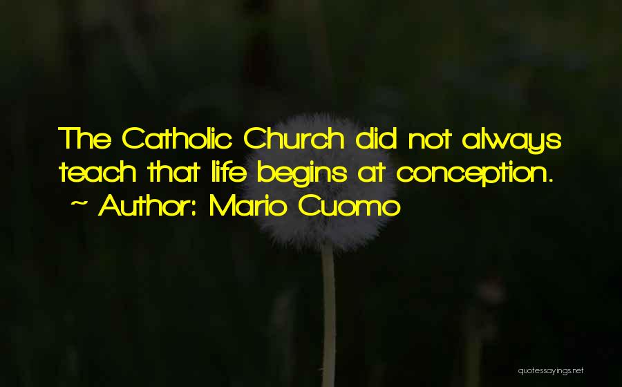 Mario Cuomo Quotes: The Catholic Church Did Not Always Teach That Life Begins At Conception.