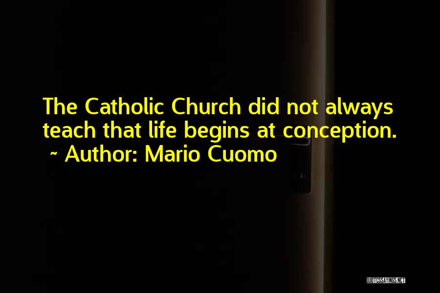 Mario Cuomo Quotes: The Catholic Church Did Not Always Teach That Life Begins At Conception.
