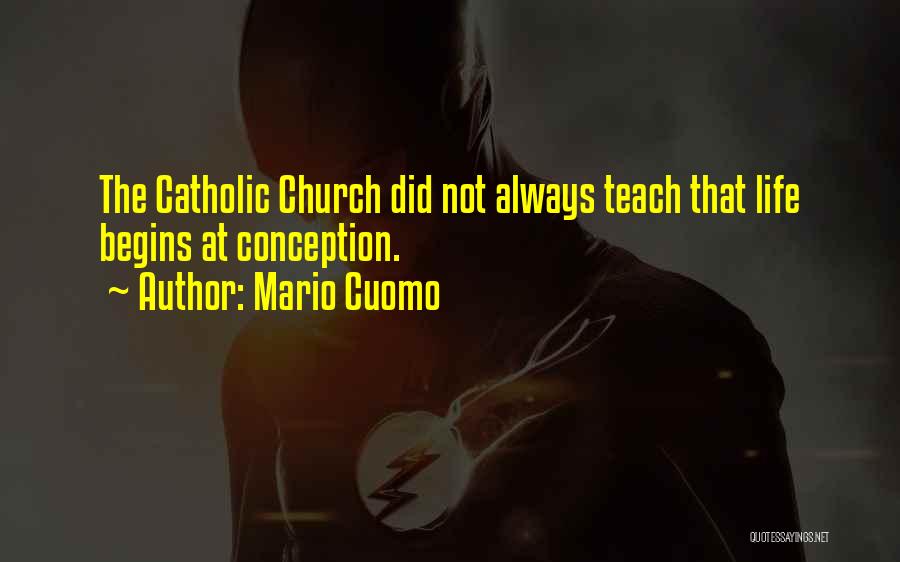 Mario Cuomo Quotes: The Catholic Church Did Not Always Teach That Life Begins At Conception.