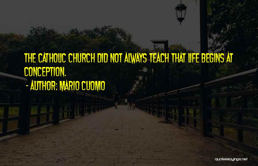 Mario Cuomo Quotes: The Catholic Church Did Not Always Teach That Life Begins At Conception.