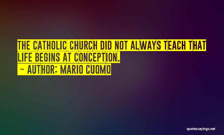 Mario Cuomo Quotes: The Catholic Church Did Not Always Teach That Life Begins At Conception.