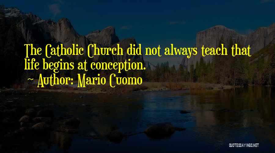 Mario Cuomo Quotes: The Catholic Church Did Not Always Teach That Life Begins At Conception.