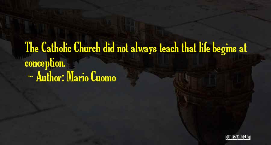 Mario Cuomo Quotes: The Catholic Church Did Not Always Teach That Life Begins At Conception.