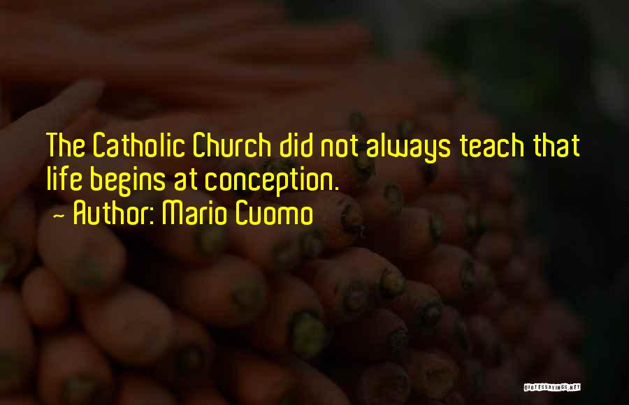 Mario Cuomo Quotes: The Catholic Church Did Not Always Teach That Life Begins At Conception.