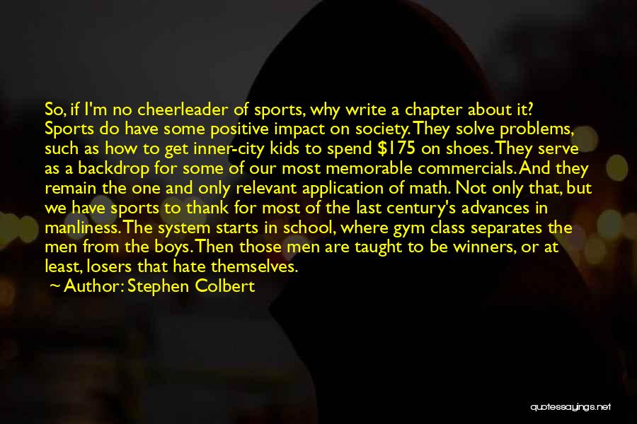 Stephen Colbert Quotes: So, If I'm No Cheerleader Of Sports, Why Write A Chapter About It? Sports Do Have Some Positive Impact On