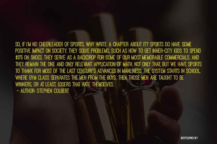 Stephen Colbert Quotes: So, If I'm No Cheerleader Of Sports, Why Write A Chapter About It? Sports Do Have Some Positive Impact On