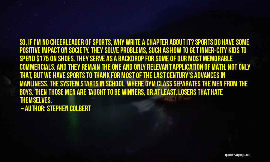 Stephen Colbert Quotes: So, If I'm No Cheerleader Of Sports, Why Write A Chapter About It? Sports Do Have Some Positive Impact On