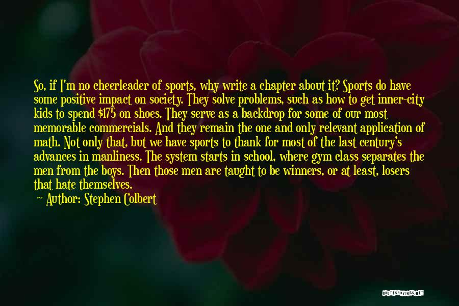 Stephen Colbert Quotes: So, If I'm No Cheerleader Of Sports, Why Write A Chapter About It? Sports Do Have Some Positive Impact On