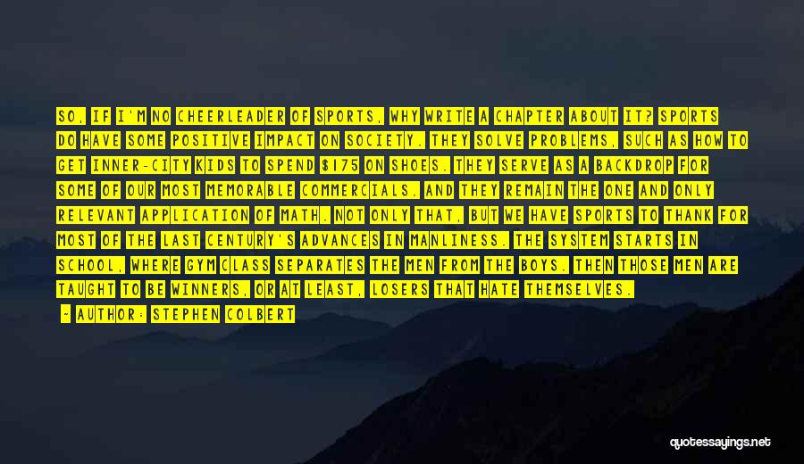 Stephen Colbert Quotes: So, If I'm No Cheerleader Of Sports, Why Write A Chapter About It? Sports Do Have Some Positive Impact On