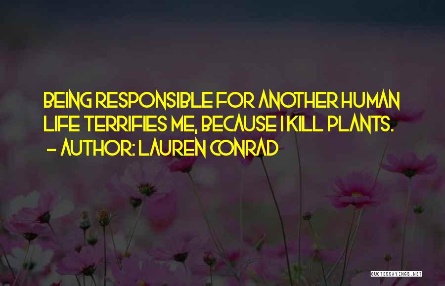 Lauren Conrad Quotes: Being Responsible For Another Human Life Terrifies Me, Because I Kill Plants.